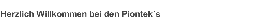 Herzlich Willkommen bei den Piontek´s